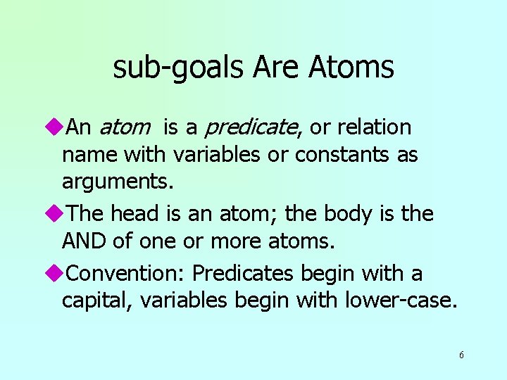 sub-goals Are Atoms u. An atom is a predicate, or relation name with variables