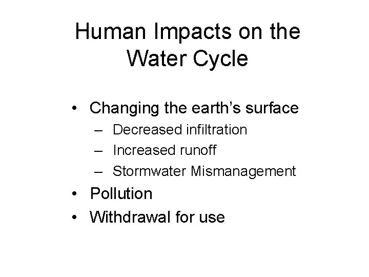 Human Impacts on the Water Cycle • Changing the earth’s surface – Decreased infiltration
