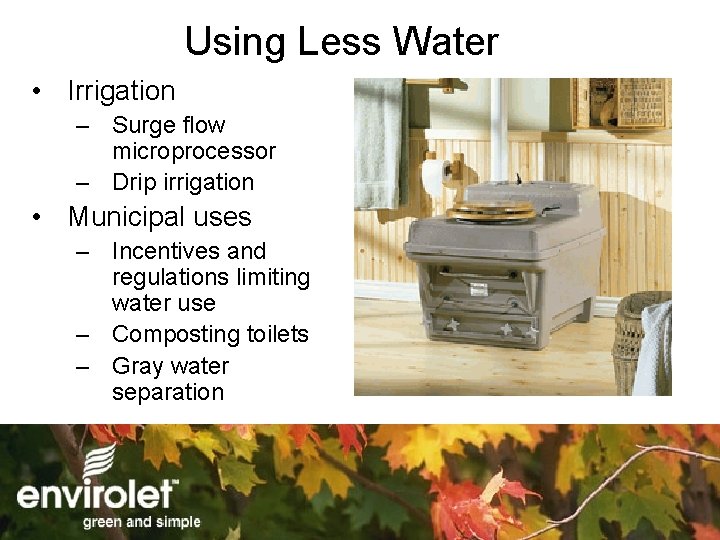 Using Less Water • Irrigation – Surge flow microprocessor – Drip irrigation • Municipal
