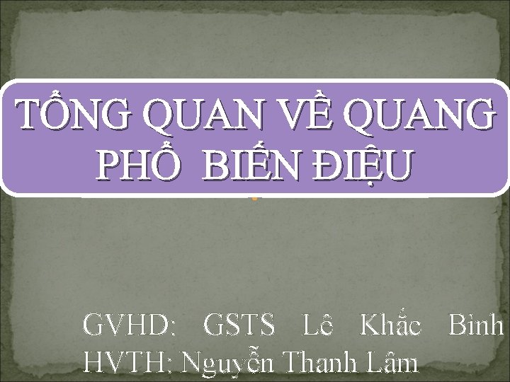 TỔNG QUAN VỀ QUANG PHỔ BIẾN ĐIỆU GVHD: GSTS Lê Khắc Bình HVTH: Nguyễn