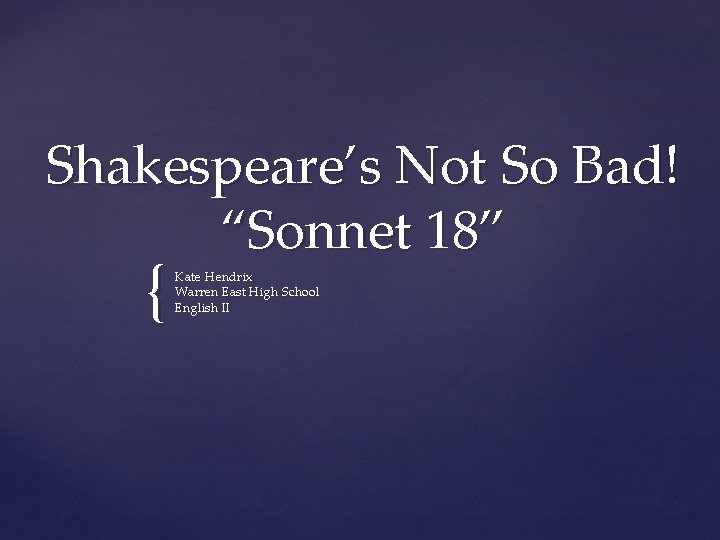 Shakespeare’s Not So Bad! “Sonnet 18” { Kate Hendrix Warren East High School English