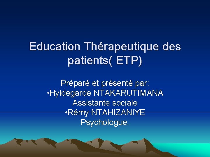 Education Thérapeutique des patients( ETP) Préparé et présenté par: • Hyldegarde NTAKARUTIMANA Assistante sociale