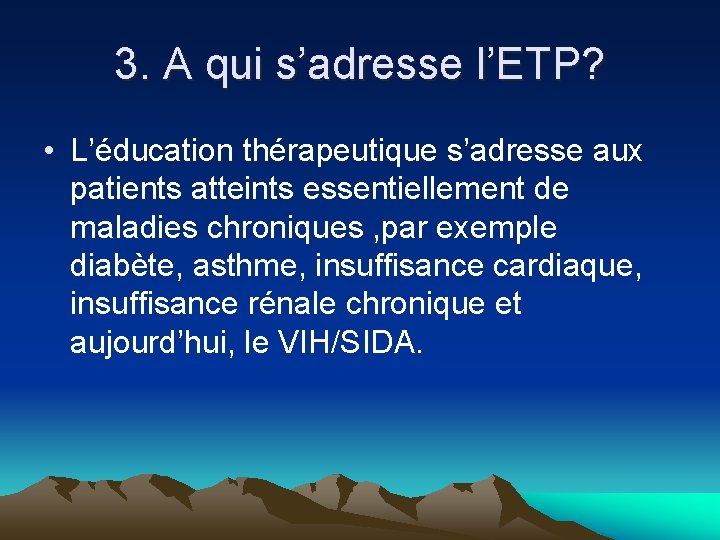 3. A qui s’adresse l’ETP? • L’éducation thérapeutique s’adresse aux patients atteints essentiellement de