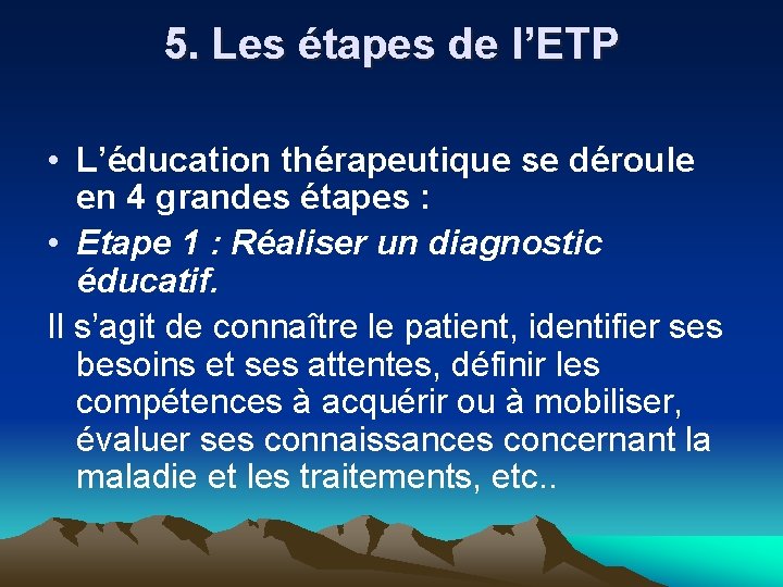 5. Les étapes de l’ETP • L’éducation thérapeutique se déroule en 4 grandes étapes