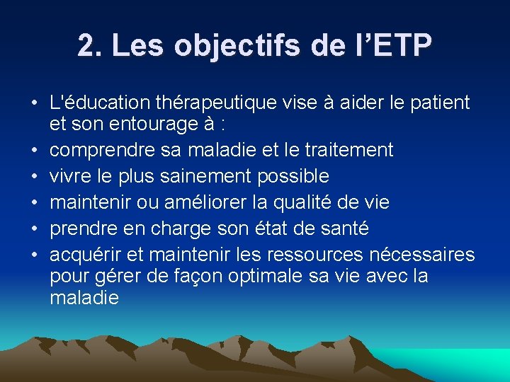2. Les objectifs de l’ETP • L'éducation thérapeutique vise à aider le patient et