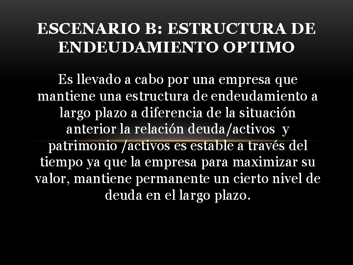 ESCENARIO B: ESTRUCTURA DE ENDEUDAMIENTO OPTIMO Es llevado a cabo por una empresa que