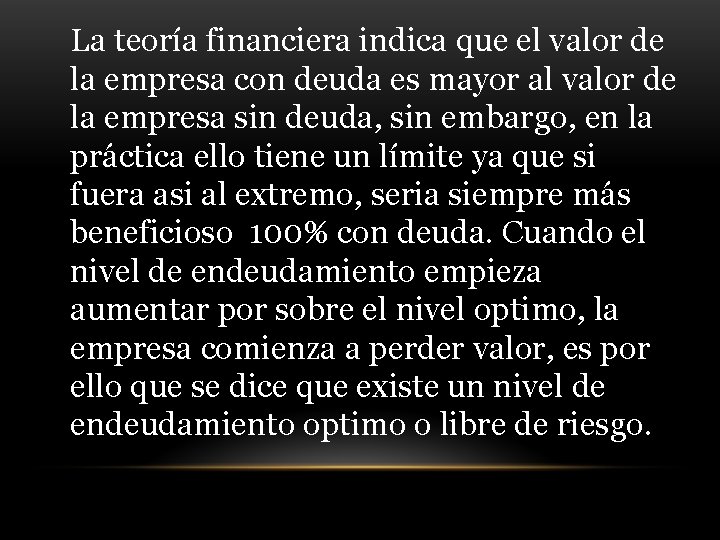 La teoría financiera indica que el valor de la empresa con deuda es mayor