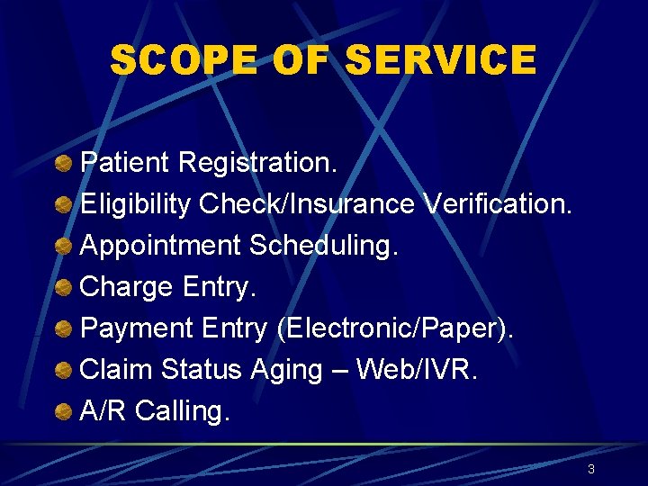 SCOPE OF SERVICE Patient Registration. Eligibility Check/Insurance Verification. Appointment Scheduling. Charge Entry. Payment Entry