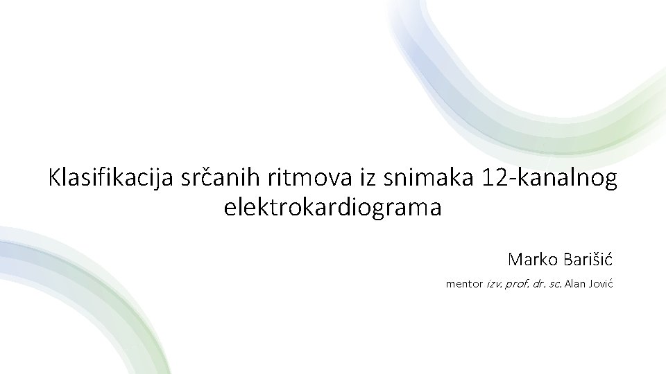 Klasifikacija src anih ritmova iz snimaka 12 -kanalnog elektrokardiograma Marko Barišić mentor izv. prof.