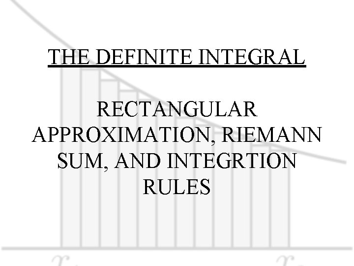 THE DEFINITE INTEGRAL RECTANGULAR APPROXIMATION, RIEMANN SUM, AND INTEGRTION RULES 