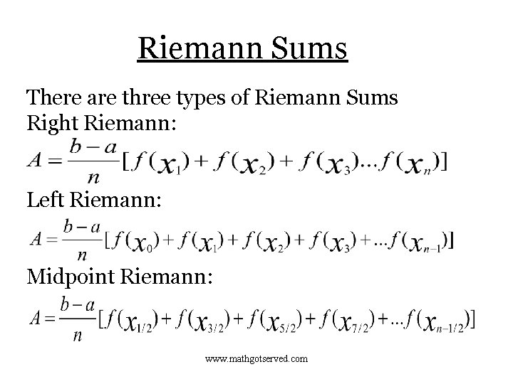 Riemann Sums There are three types of Riemann Sums Right Riemann: Left Riemann: Midpoint