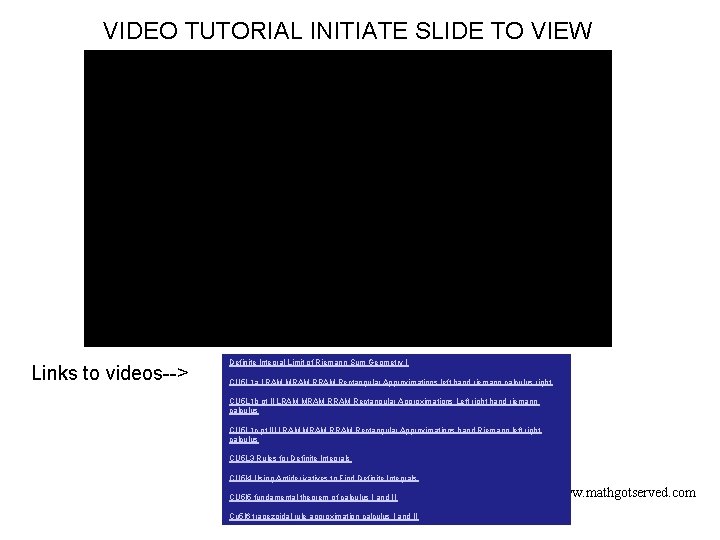 VIDEO TUTORIAL INITIATE SLIDE TO VIEW Links to videos--> Definite Integral Limit of Riemann