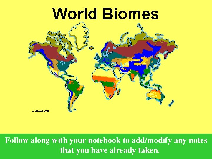 World Biomes Follow along with your notebook to add/modify any notes that you have