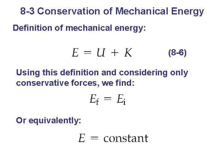 8 -3 Conservation of Mechanical Energy Definition of mechanical energy: (8 -6) Using this