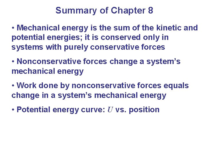 Summary of Chapter 8 • Mechanical energy is the sum of the kinetic and