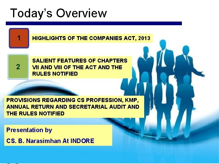 Today’s Overview 1 HIGHLIGHTS OF THE COMPANIES ACT, 2013 2 SALIENT FEATURES OF CHAPTERS