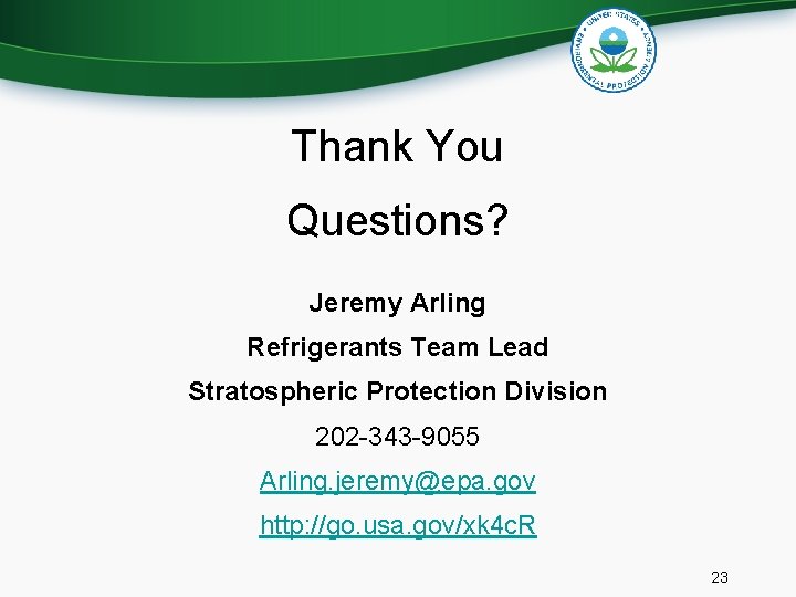 Thank You Questions? Jeremy Arling Refrigerants Team Lead Stratospheric Protection Division 202 -343 -9055