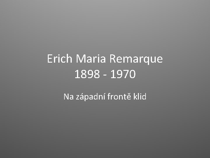 Erich Maria Remarque 1898 - 1970 Na západní frontě klid Erich Maria Remarque 1898 - 1970 Na západní frontě klid