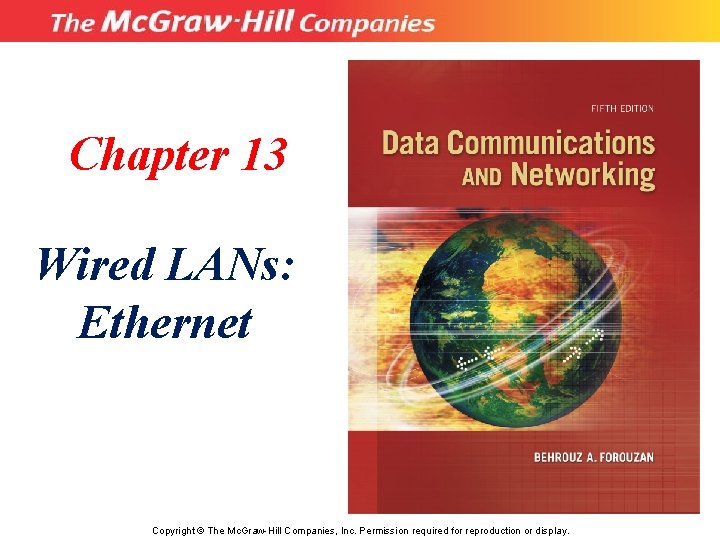 Chapter 13 Wired LANs: Ethernet Copyright © The Mc. Graw-Hill Companies, Inc. Permission required