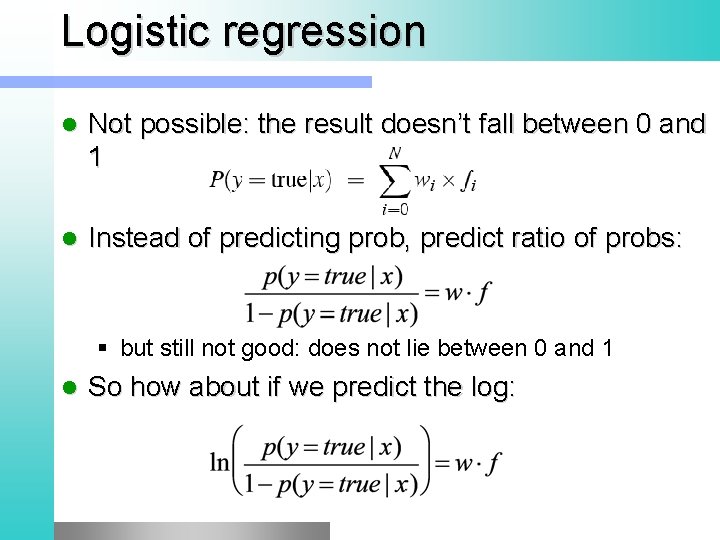 Logistic regression l Not possible: the result doesn’t fall between 0 and 1 l