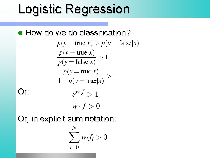 Logistic Regression l How do we do classification? Or: Or, in explicit sum notation: