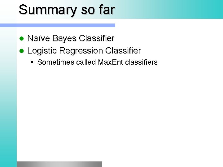 Summary so far Naïve Bayes Classifier l Logistic Regression Classifier l § Sometimes called