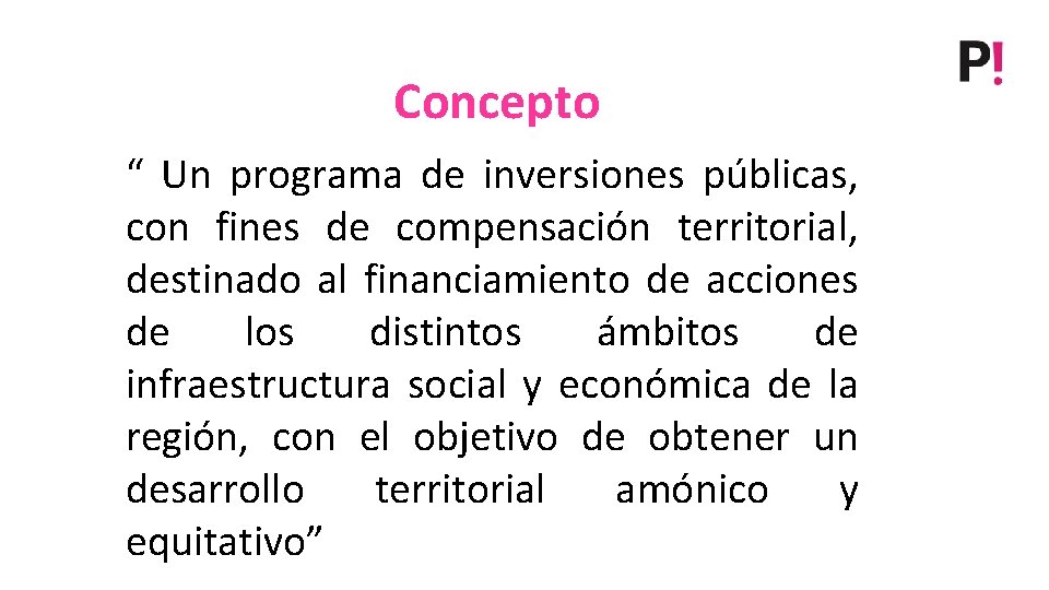 Concepto “ Un programa de inversiones públicas, con fines de compensación territorial, destinado al