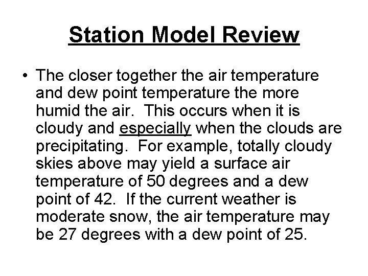 Station Model Review • The closer together the air temperature and dew point temperature