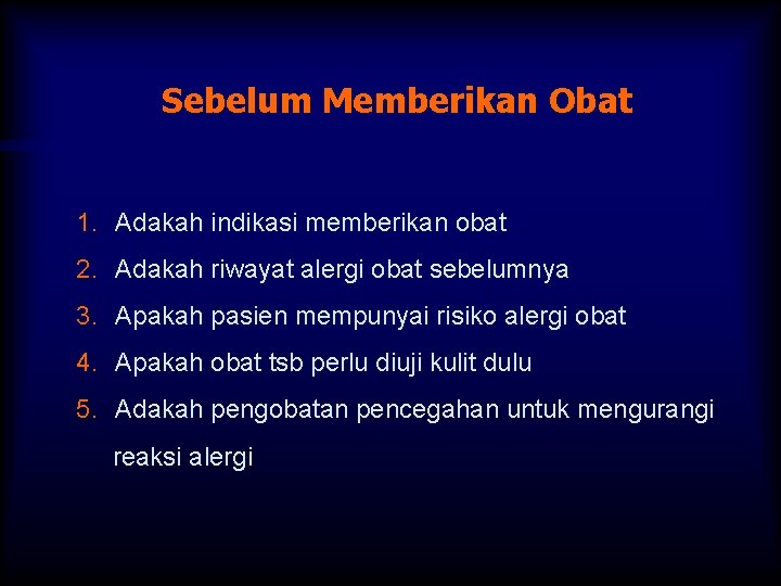 Sebelum Memberikan Obat 1. Adakah indikasi memberikan obat 2. Adakah riwayat alergi obat sebelumnya