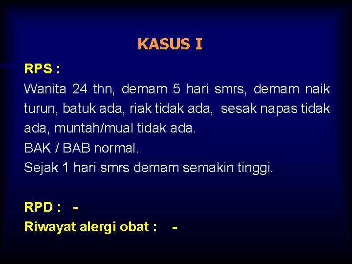 KASUS I RPS : Wanita 24 thn, demam 5 hari smrs, demam naik turun,