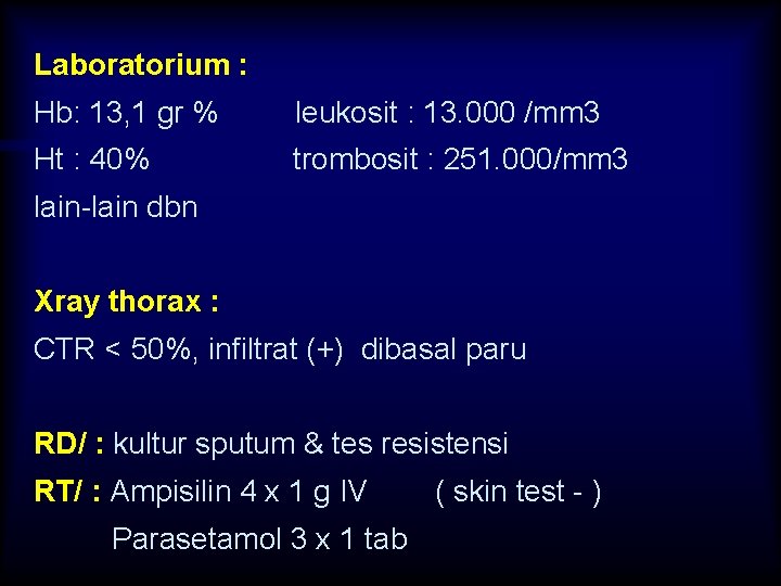 Laboratorium : Hb: 13, 1 gr % leukosit : 13. 000 /mm 3 Ht