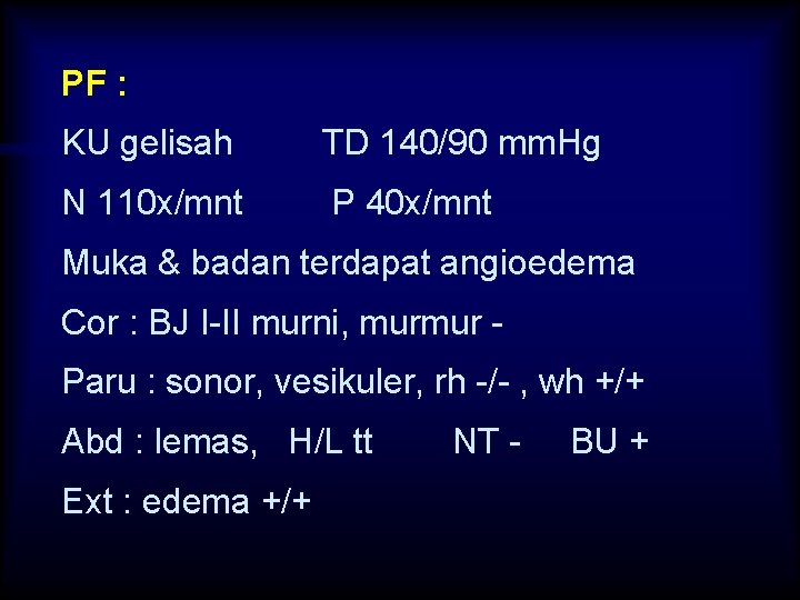 PF : KU gelisah TD 140/90 mm. Hg N 110 x/mnt P 40 x/mnt