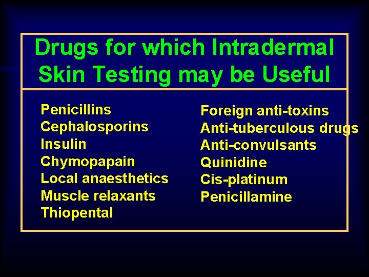 Drugs for which Intradermal Skin Testing may be Useful Penicillins Cephalosporins Insulin Chymopapain Local