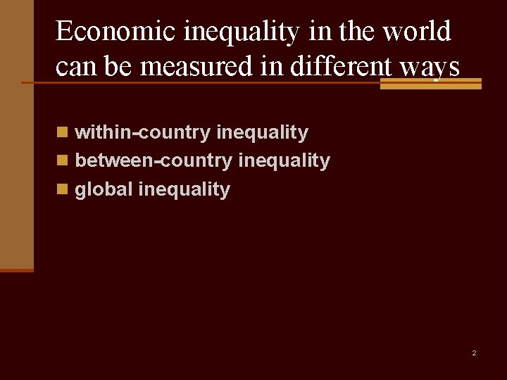 Economic inequality in the world can be measured in different ways n within-country inequality