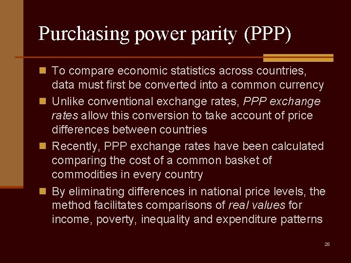 Purchasing power parity (PPP) n To compare economic statistics across countries, data must first