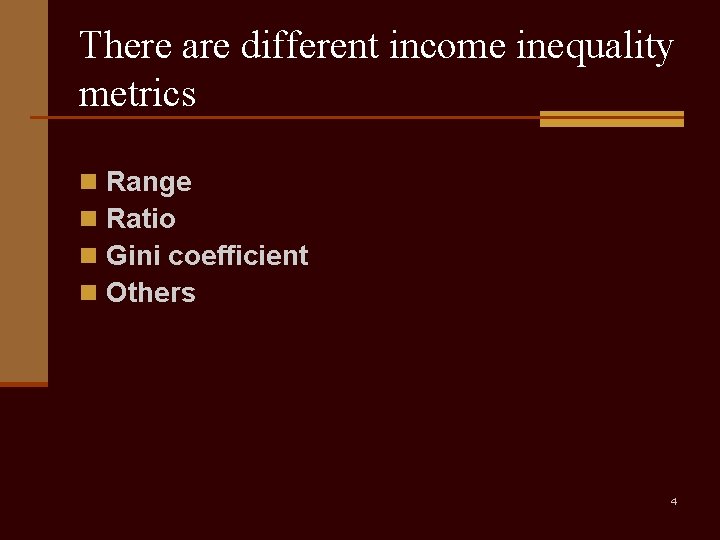 There are different income inequality metrics n n Range Ratio Gini coefficient Others 4