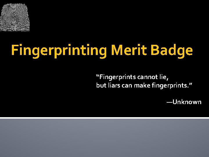 Fingerprinting Merit Badge “Fingerprints cannot lie, but liars can make fingerprints. ” —Unknown 