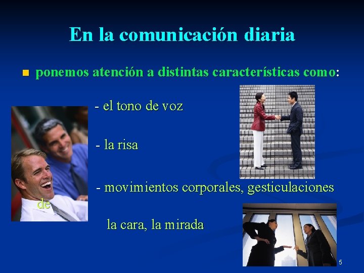 En la comunicación diaria n ponemos atención a distintas características como: - el tono