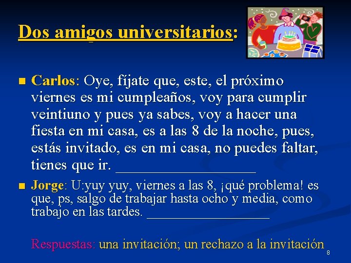 Dos amigos universitarios: n Carlos: Oye, fíjate que, este, el próximo viernes es mi