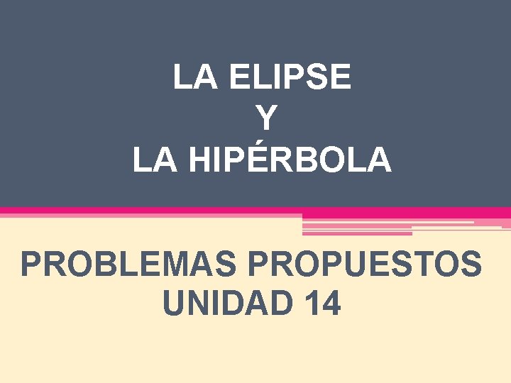 LA ELIPSE Y LA HIPÉRBOLA PROBLEMAS PROPUESTOS UNIDAD 14 