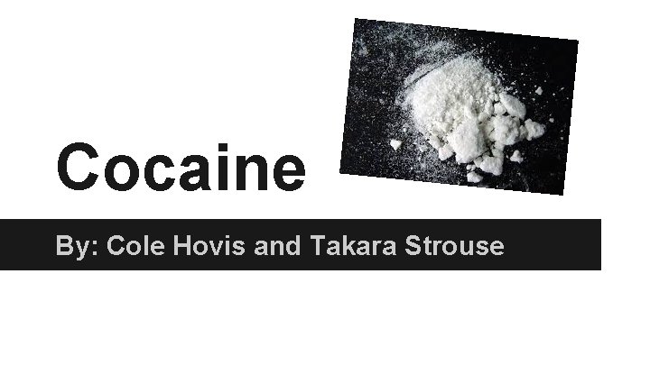 Cocaine By: Cole Hovis and Takara Strouse 