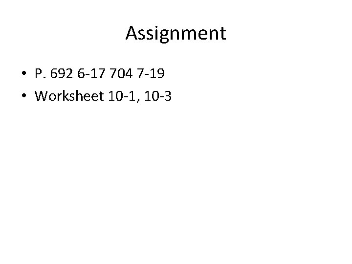 Assignment • P. 692 6 -17 704 7 -19 • Worksheet 10 -1, 10