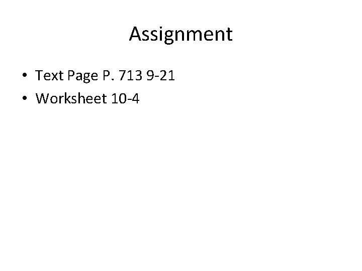 Assignment • Text Page P. 713 9 -21 • Worksheet 10 -4 