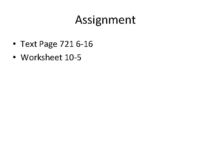 Assignment • Text Page 721 6 -16 • Worksheet 10 -5 