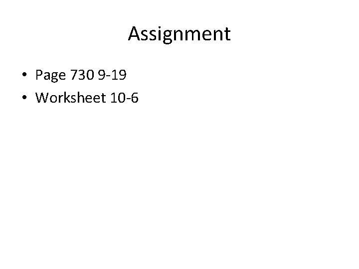 Assignment • Page 730 9 -19 • Worksheet 10 -6 