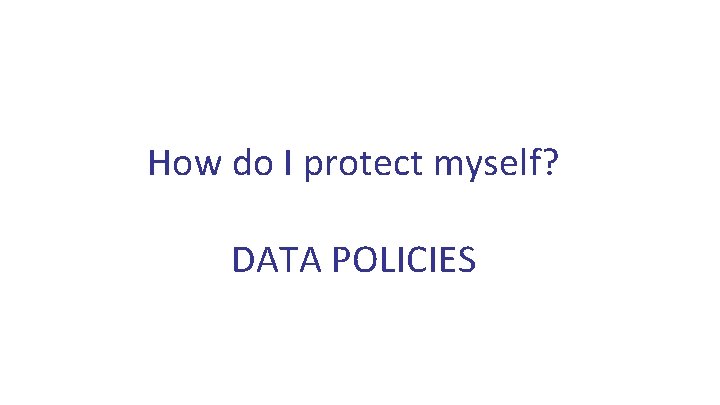 How do I protect myself? DATA POLICIES 