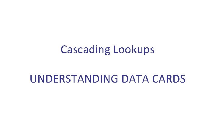 Cascading Lookups UNDERSTANDING DATA CARDS 