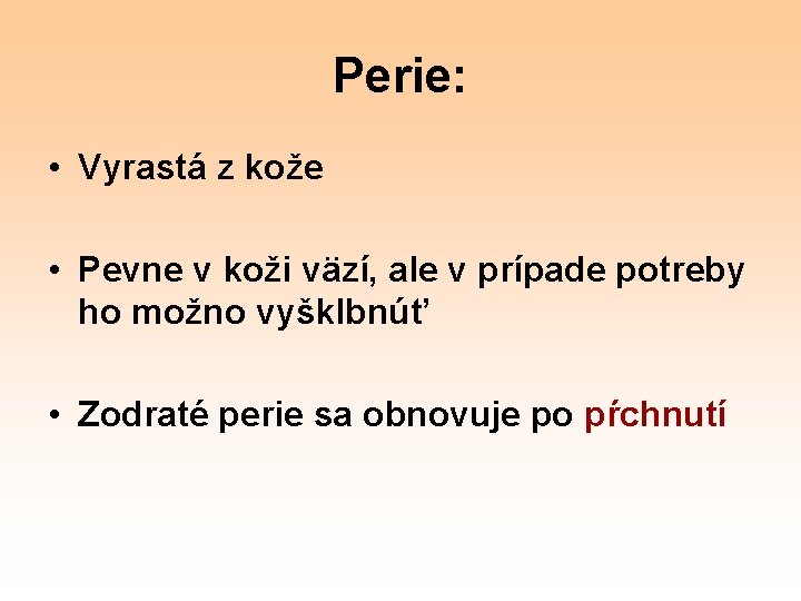 Perie: • Vyrastá z kože • Pevne v koži väzí, ale v prípade potreby