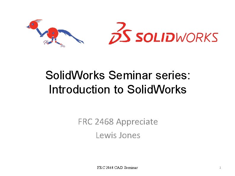 Solid. Works Seminar series: Introduction to Solid. Works FRC 2468 Appreciate Lewis Jones FRC