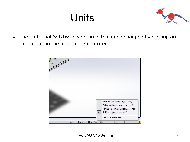 Units The units that Solid. Works defaults to can be changed by clicking on